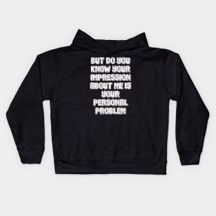 But do you know your impression about me is your personal problem Kids Hoodie